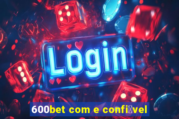 600bet com e confi谩vel